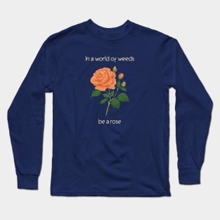 In a World of Weeds Be a Rose Inspirational Gift Long Sleeve T-Shirt